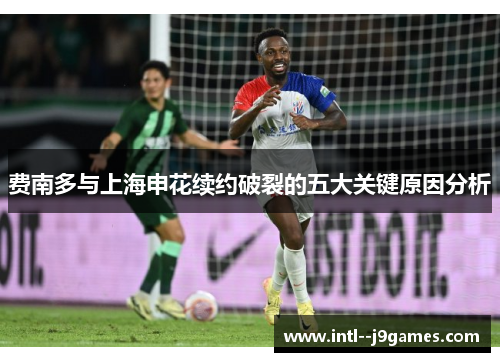 费南多与上海申花续约破裂的五大关键原因分析